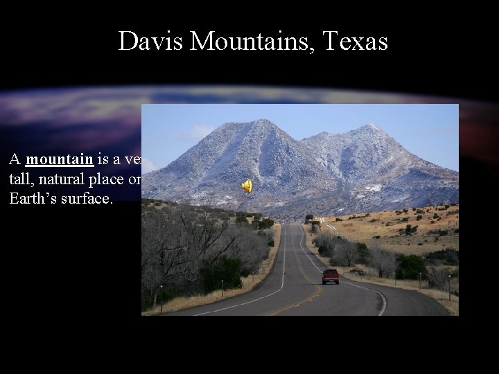 Davis Mountains, Texas A mountain is a very tall, natural place on Earth’s surface.