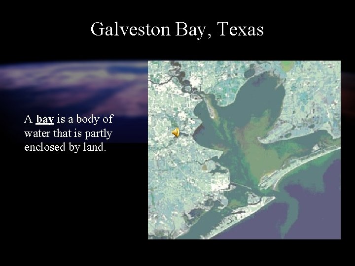 Galveston Bay, Texas A bay is a body of water that is partly enclosed