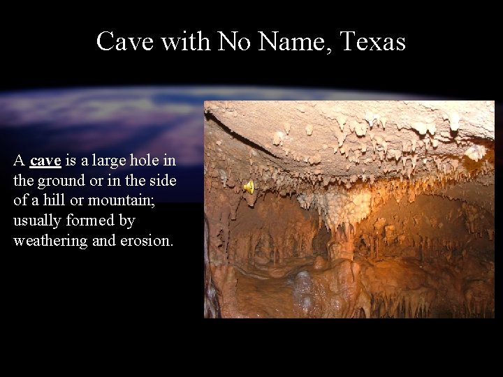 Cave with No Name, Texas A cave is a large hole in the ground