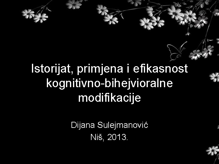 Istorijat, primjena i efikasnost kognitivno-bihejvioralne modifikacije Dijana Sulejmanović Niš, 2013. 