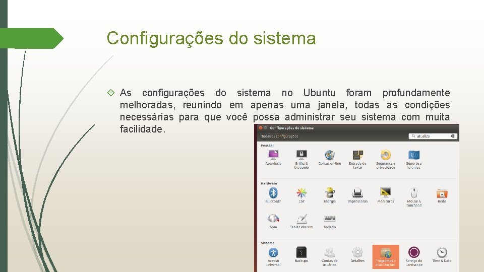 Configurações do sistema As configurações do sistema no Ubuntu foram profundamente melhoradas, reunindo em