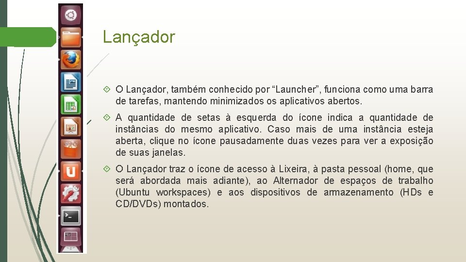 Lançador O Lançador, também conhecido por “Launcher”, funciona como uma barra de tarefas, mantendo