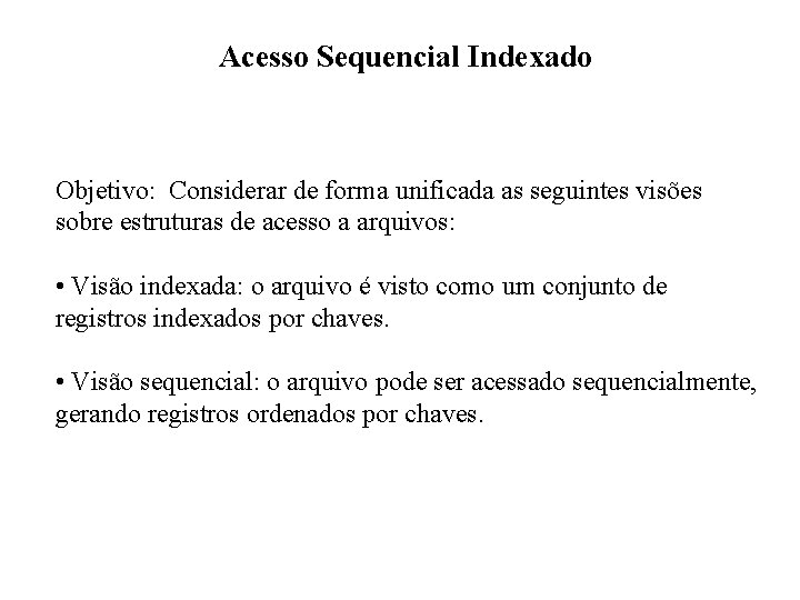 Acesso Sequencial Indexado Objetivo: Considerar de forma unificada as seguintes visões sobre estruturas de