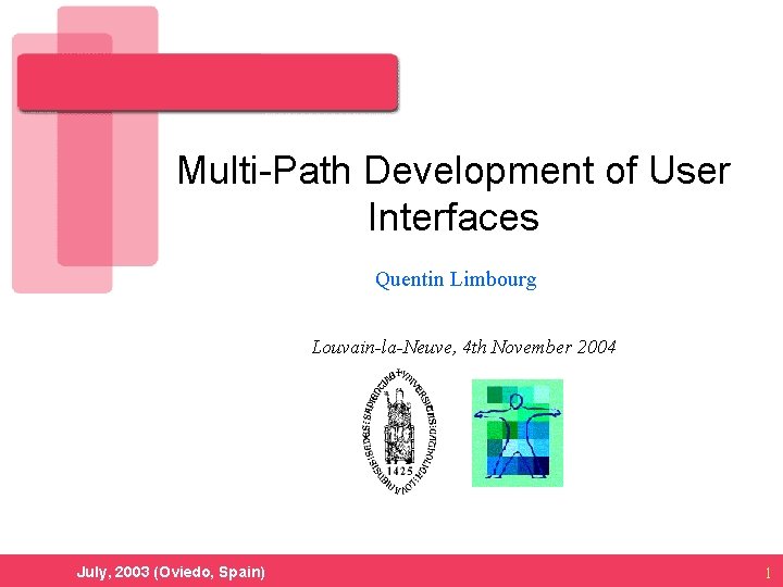 Multi-Path Development of User Interfaces Quentin Limbourg Louvain-la-Neuve, 4 th November 2004 July, 2003