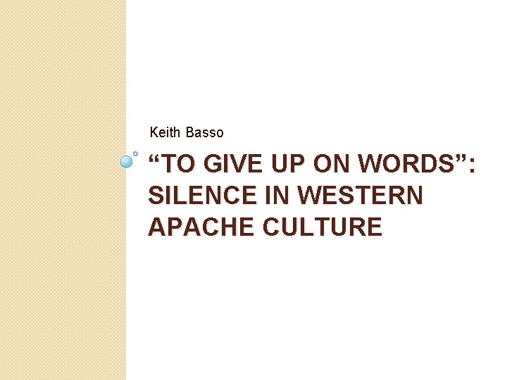 Keith Basso “TO GIVE UP ON WORDS”: SILENCE IN WESTERN APACHE CULTURE 