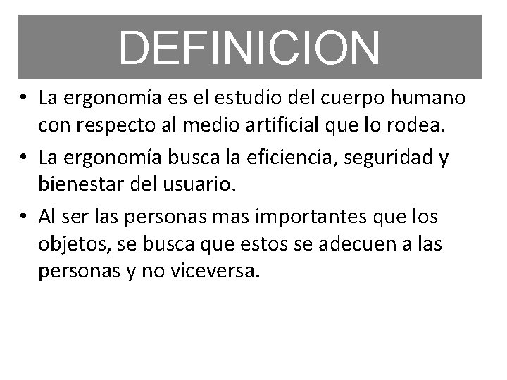 DEFINICION • La ergonomía es el estudio del cuerpo humano con respecto al medio