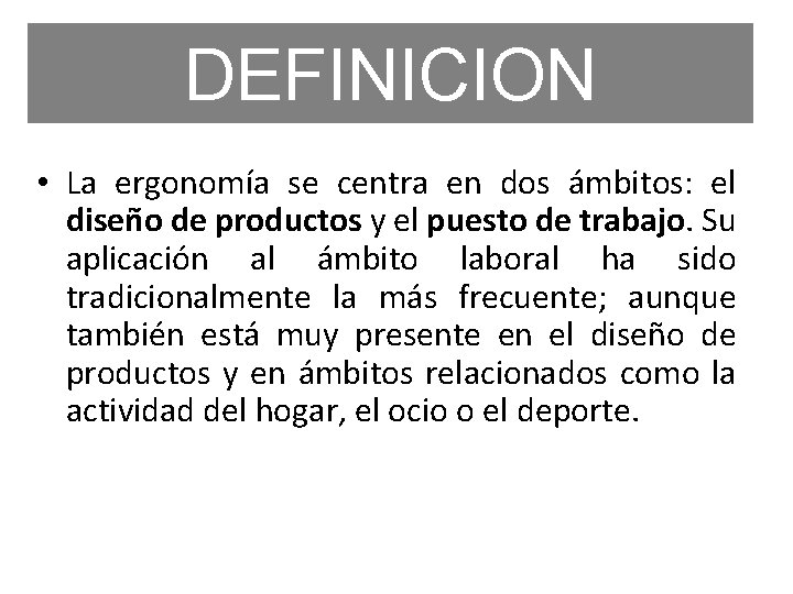 DEFINICION • La ergonomía se centra en dos ámbitos: el diseño de productos y