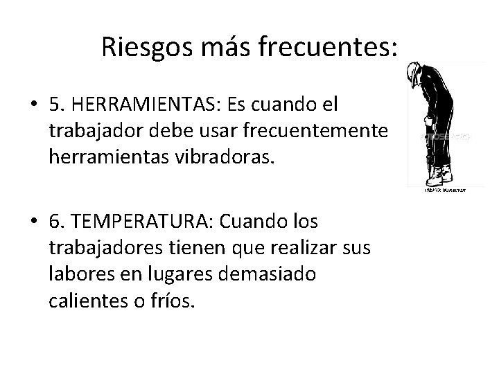 Riesgos más frecuentes: • 5. HERRAMIENTAS: Es cuando el trabajador debe usar frecuentemente herramientas