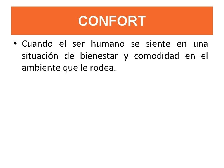 CONFORT • Cuando el ser humano se siente en una situación de bienestar y