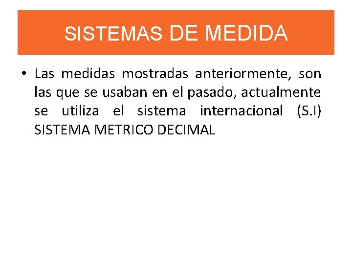 SISTEMAS DE MEDIDA • Las medidas mostradas anteriormente, son las que se usaban en