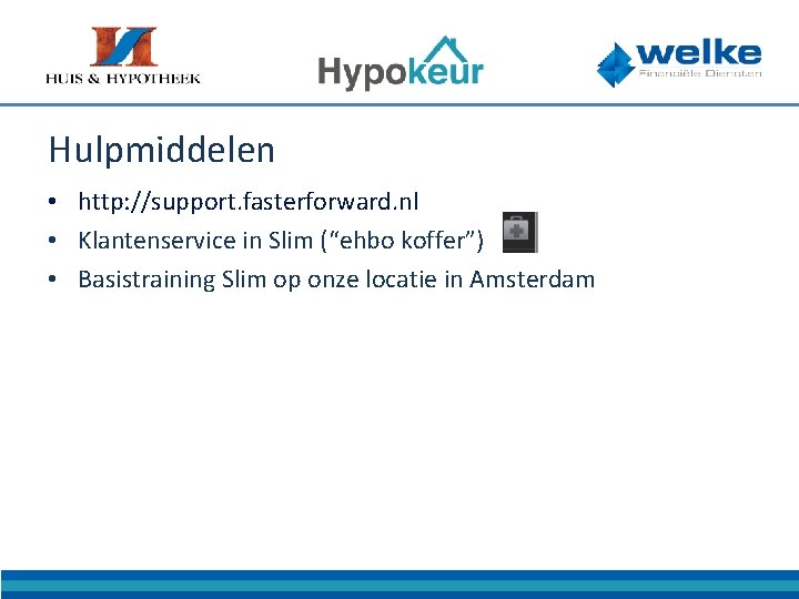 Hulpmiddelen • http: //support. fasterforward. nl • Klantenservice in Slim (“ehbo koffer”) • Basistraining