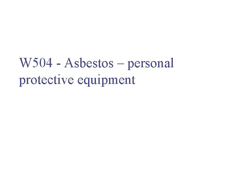 W 504 - Asbestos – personal protective equipment 