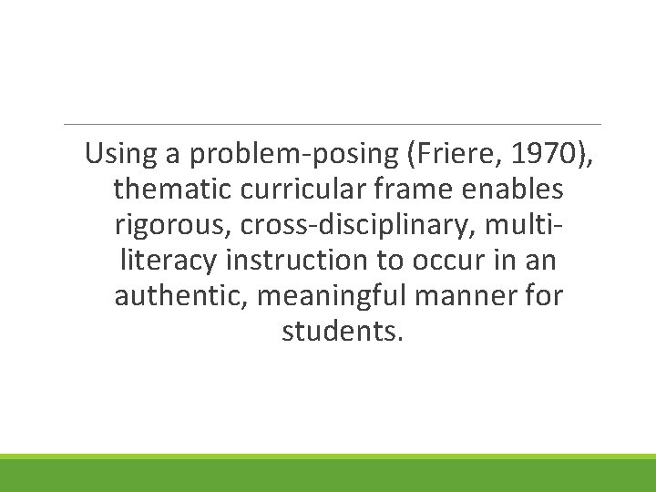  Using a problem-posing (Friere, 1970), thematic curricular frame enables rigorous, cross-disciplinary, multiliteracy instruction