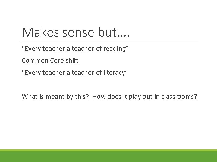 Makes sense but…. “Every teacher a teacher of reading” Common Core shift “Every teacher