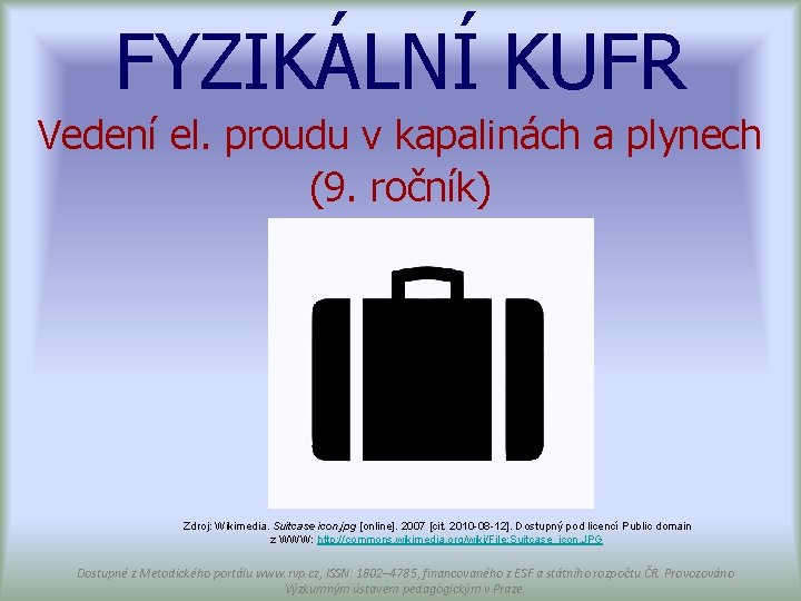 FYZIKÁLNÍ KUFR Vedení el. proudu v kapalinách a plynech (9. ročník) Zdroj: Wikimedia. Suitcase