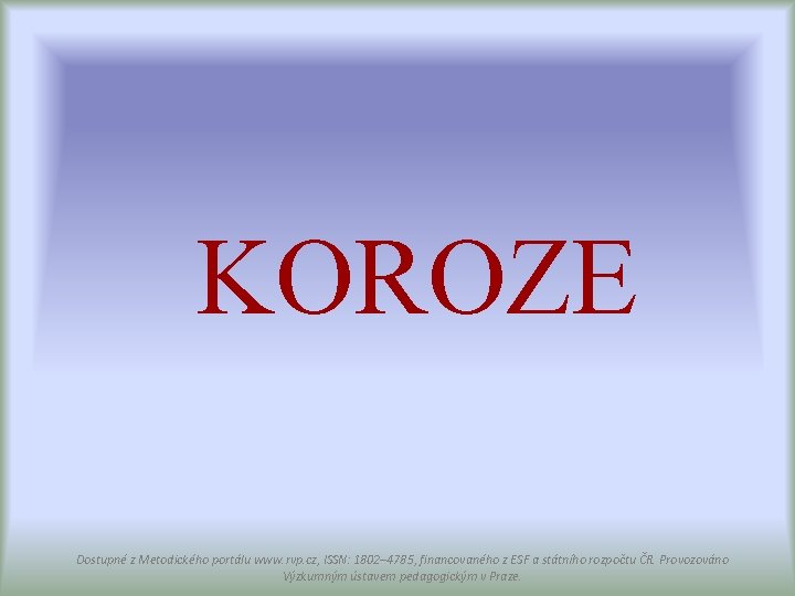 KOROZE Dostupné z Metodického portálu www. rvp. cz, ISSN: 1802– 4785, financovaného z ESF