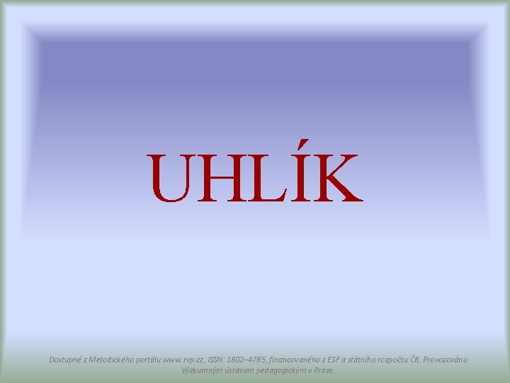 UHLÍK Dostupné z Metodického portálu www. rvp. cz, ISSN: 1802– 4785, financovaného z ESF