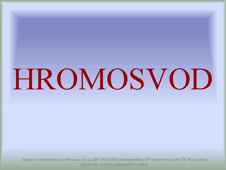 HROMOSVOD Dostupné z Metodického portálu www. rvp. cz, ISSN: 1802– 4785, financovaného z ESF