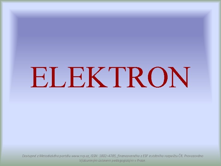 ELEKTRON Dostupné z Metodického portálu www. rvp. cz, ISSN: 1802– 4785, financovaného z ESF