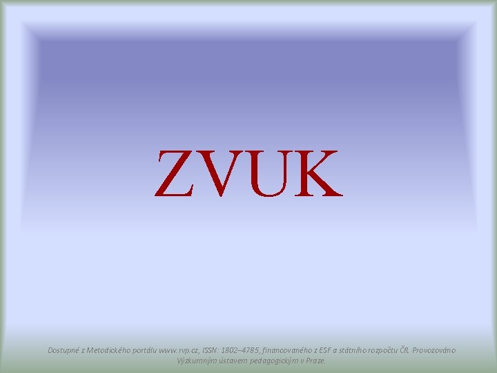 ZVUK Dostupné z Metodického portálu www. rvp. cz, ISSN: 1802– 4785, financovaného z ESF