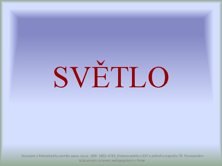 SVĚTLO Dostupné z Metodického portálu www. rvp. cz, ISSN: 1802– 4785, financovaného z ESF