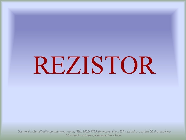 REZISTOR Dostupné z Metodického portálu www. rvp. cz, ISSN: 1802– 4785, financovaného z ESF