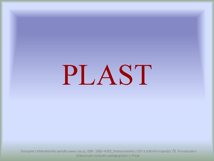 PLAST Dostupné z Metodického portálu www. rvp. cz, ISSN: 1802– 4785, financovaného z ESF