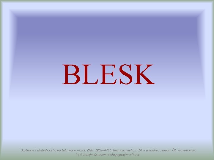 BLESK Dostupné z Metodického portálu www. rvp. cz, ISSN: 1802– 4785, financovaného z ESF