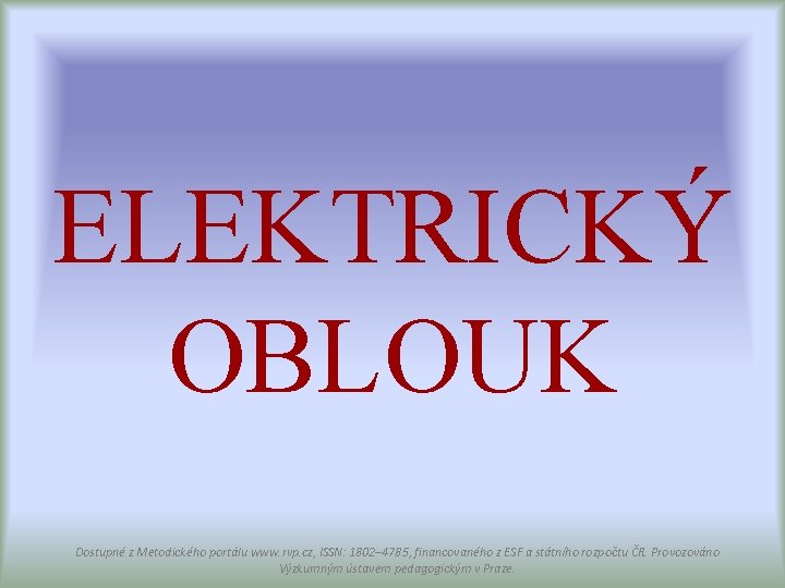ELEKTRICKÝ OBLOUK Dostupné z Metodického portálu www. rvp. cz, ISSN: 1802– 4785, financovaného z