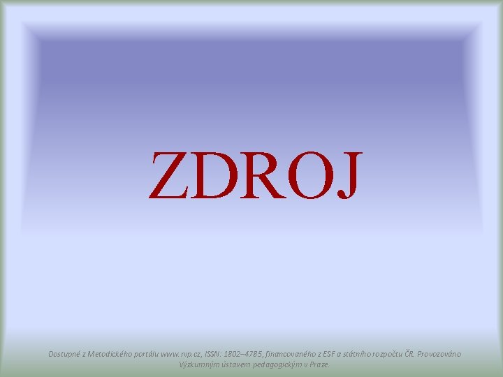 ZDROJ Dostupné z Metodického portálu www. rvp. cz, ISSN: 1802– 4785, financovaného z ESF