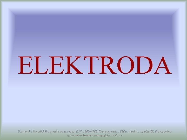 ELEKTRODA Dostupné z Metodického portálu www. rvp. cz, ISSN: 1802– 4785, financovaného z ESF