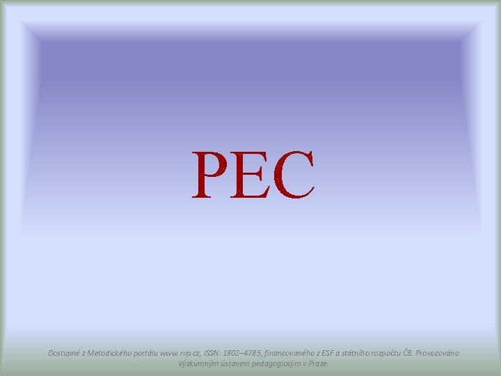 PEC Dostupné z Metodického portálu www. rvp. cz, ISSN: 1802– 4785, financovaného z ESF