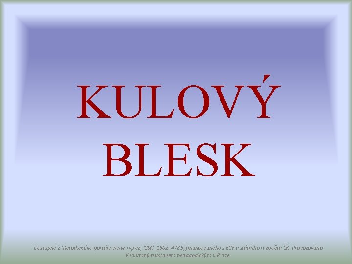 KULOVÝ BLESK Dostupné z Metodického portálu www. rvp. cz, ISSN: 1802– 4785, financovaného z