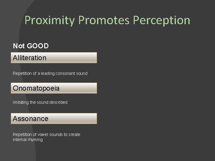 Proximity Promotes Perception Not GOOD Alliteration Repetition of a leading consonant sound Onomatopoeia Imitating