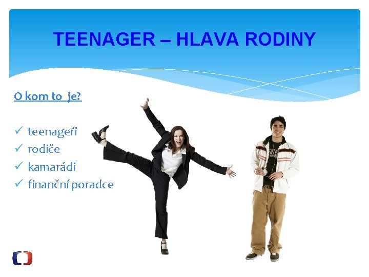 TEENAGER – HLAVA RODINY O kom to je? ü ü teenageři rodiče kamarádi finanční