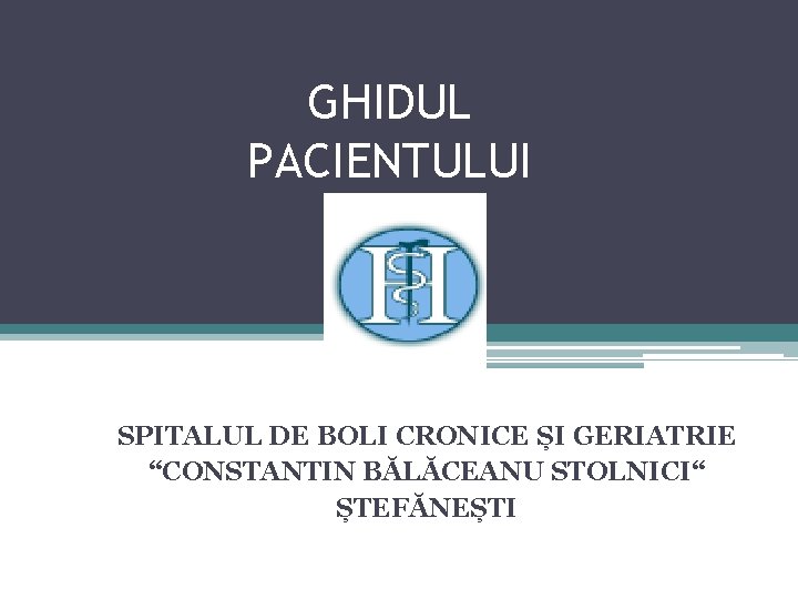 GHIDUL PACIENTULUI SPITALUL DE BOLI CRONICE ȘI GERIATRIE “CONSTANTIN BĂLĂCEANU STOLNICI“ ȘTEFĂNEȘTI 