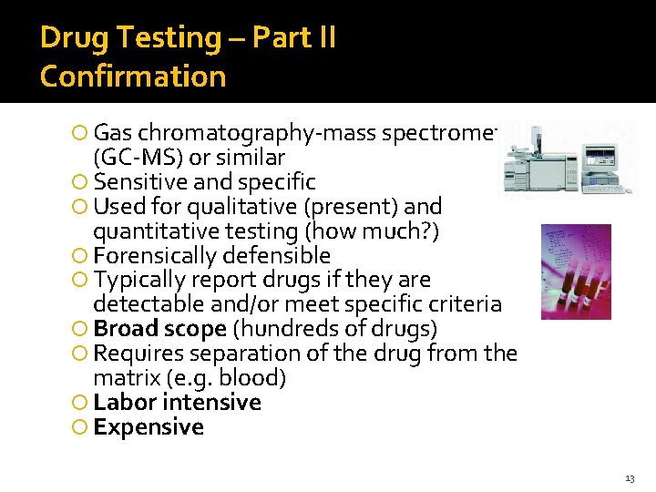 Drug Testing – Part II Confirmation Gas chromatography-mass spectrometry (GC-MS) or similar Sensitive and