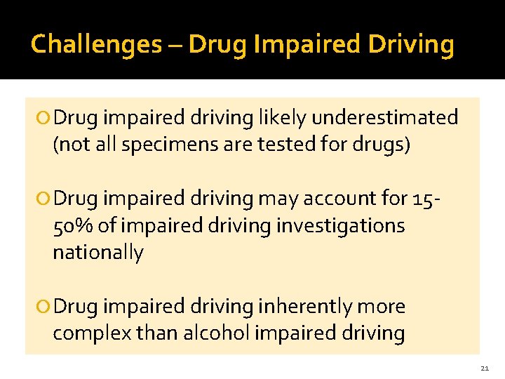 Challenges – Drug Impaired Driving Drug impaired driving likely underestimated (not all specimens are