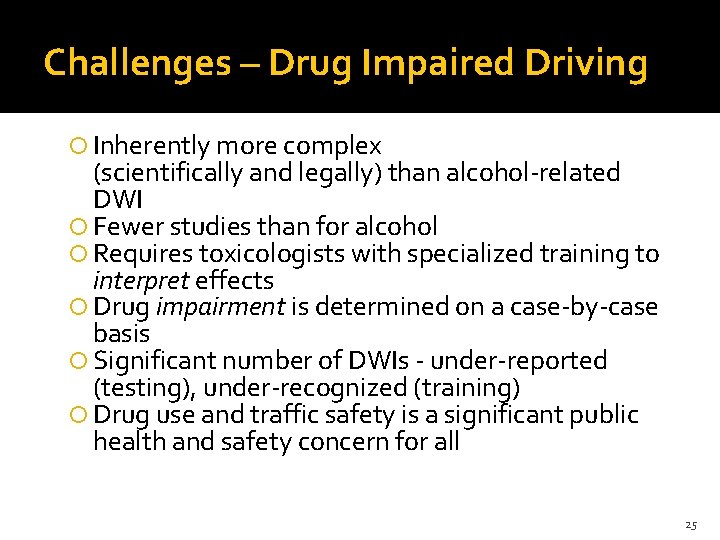 Challenges – Drug Impaired Driving Inherently more complex (scientifically and legally) than alcohol-related DWI