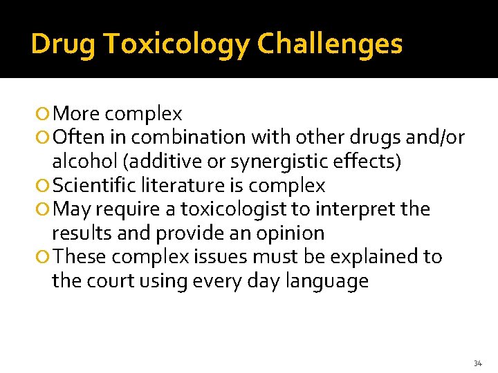 Drug Toxicology Challenges More complex Often in combination with other drugs and/or alcohol (additive