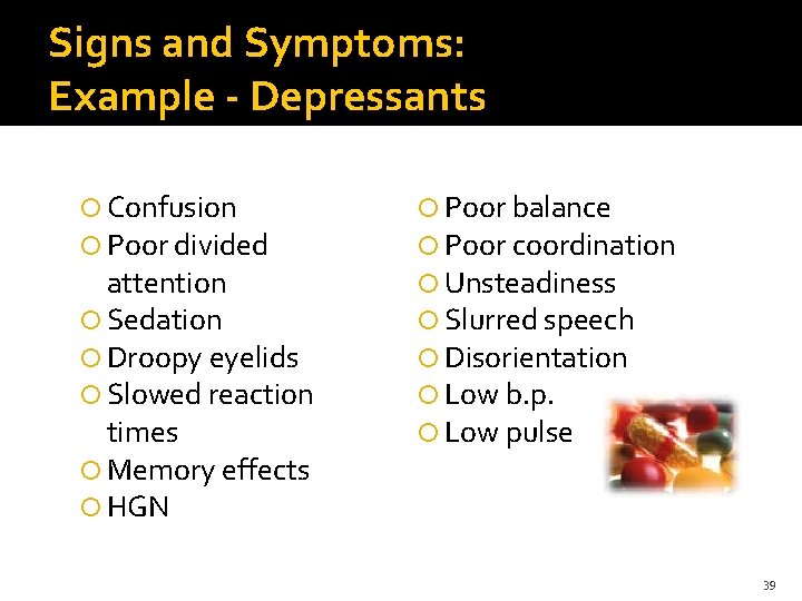 Signs and Symptoms: Example - Depressants Confusion Poor divided attention Sedation Droopy eyelids Slowed