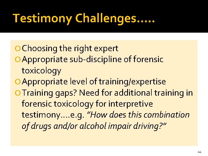 Testimony Challenges…. . Choosing the right expert Appropriate sub-discipline of forensic toxicology Appropriate level