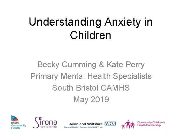 Understanding Anxiety in Children Becky Cumming & Kate Perry Primary Mental Health Specialists South