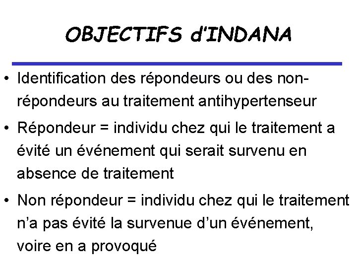 OBJECTIFS d’INDANA • Identification des répondeurs ou des nonrépondeurs au traitement antihypertenseur • Répondeur