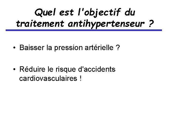 Quel est l'objectif du traitement antihypertenseur ? • Baisser la pression artérielle ? •