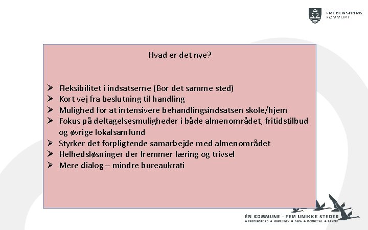 Hvad er det nye? Fleksibilitet i indsatserne (Bor det samme sted) Kort vej fra