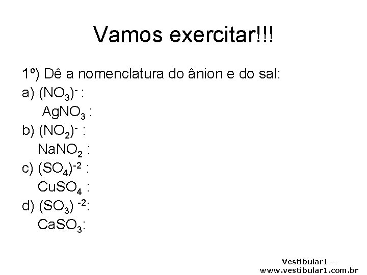 Vamos exercitar!!! 1º) Dê a nomenclatura do ânion e do sal: a) (NO 3)-