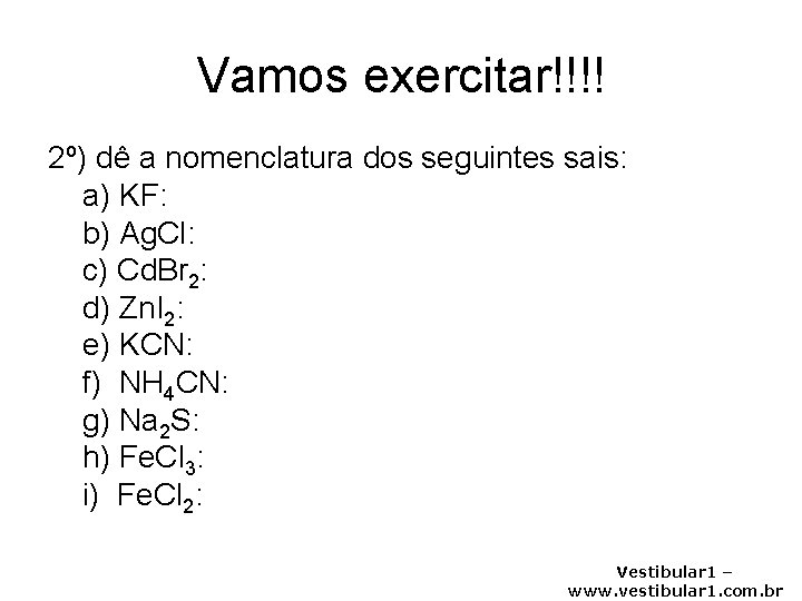 Vamos exercitar!!!! 2º) dê a nomenclatura dos seguintes sais: a) KF: b) Ag. Cl: