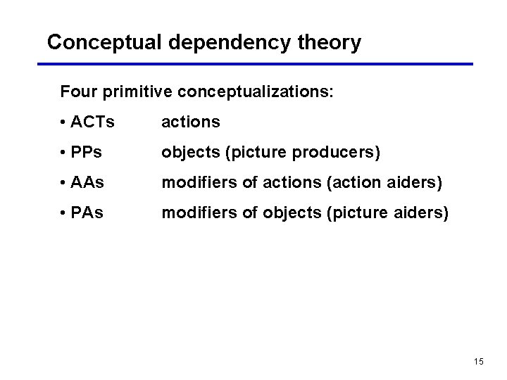 Conceptual dependency theory Four primitive conceptualizations: • ACTs actions • PPs objects (picture producers)