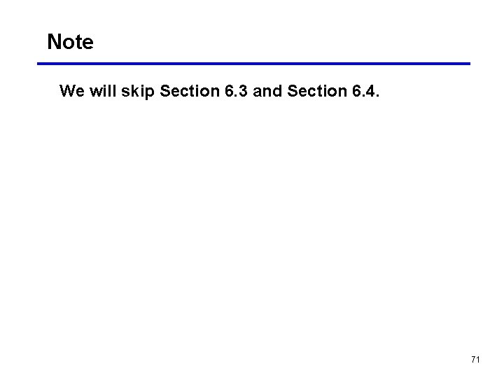 Note We will skip Section 6. 3 and Section 6. 4. 71 